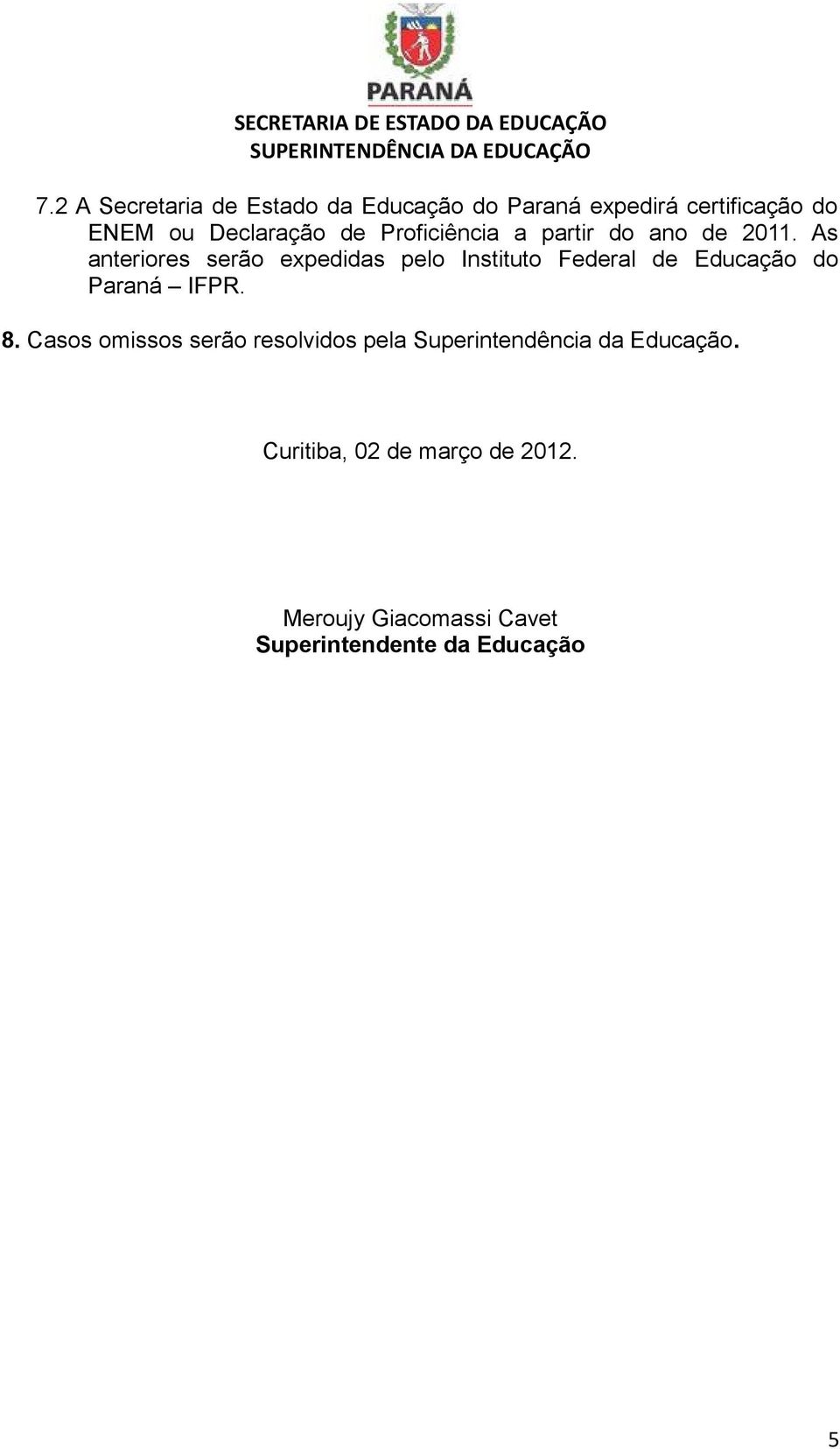 As anteriores serão expedidas pelo Instituto Federal de Educação do Paraná IFPR. 8.