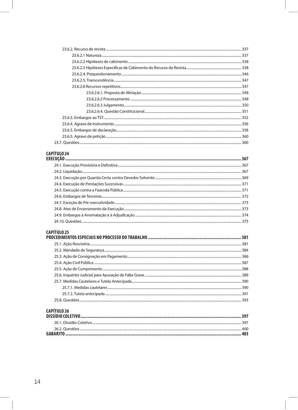 .. 351 23.6.3. Embargos ao TST... 352 23.6.4. Agravo de instrumento... 356 23.6.5. Embargos de declaração... 358 23.6.5. Agravo de petição... 360 23.7. Questões... 360 CAPÍTULO 24 EXECUÇÃO... 367 24.