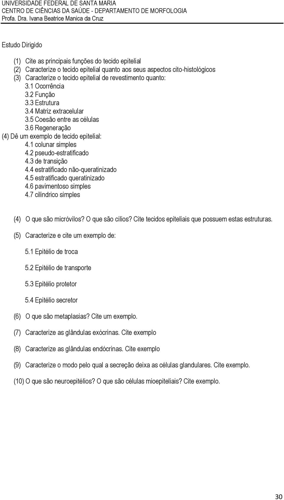 2 pseudo-estratificado 4.3 de transição 4.4 estratificado não-queratinizado 4.5 estratificado queratinizado 4.6 pavimentoso simples 4.7 cilindrico simples (4) O que são micróvilos? O que são cílios?