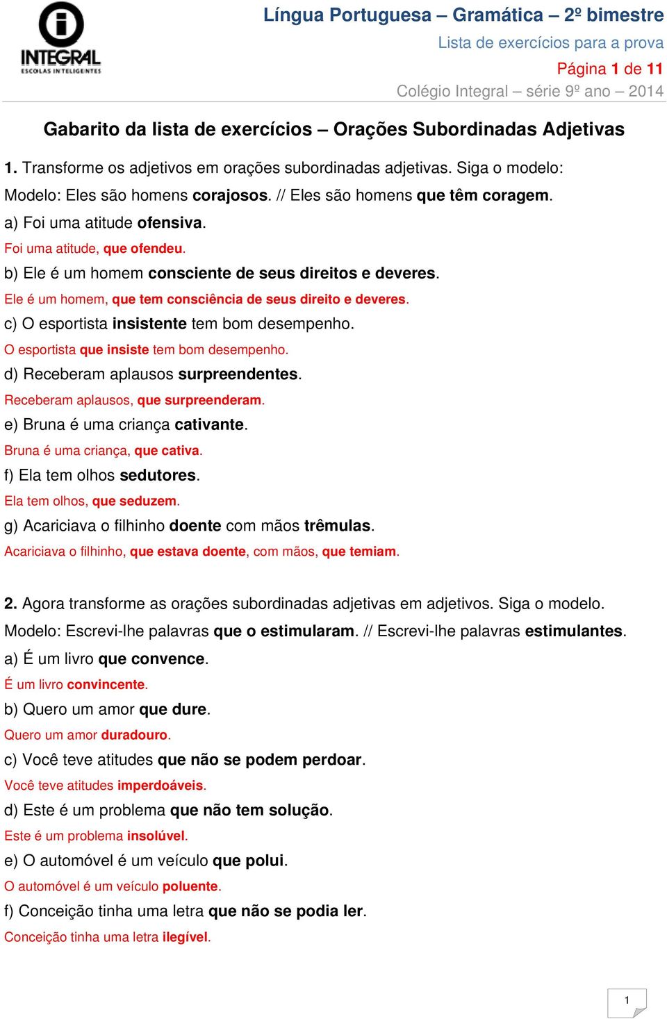 Ele é um homem, que tem consciência de seus direito e deveres. c) O esportista insistente tem bom desempenho. O esportista que insiste tem bom desempenho. d) Receberam aplausos surpreendentes.