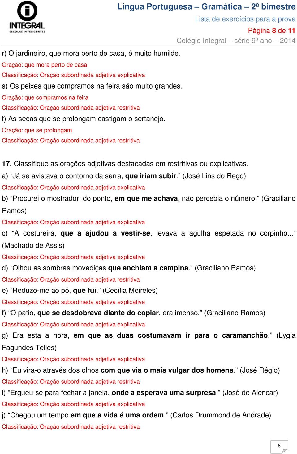 Classifique as orações adjetivas destacadas em restritivas ou explicativas. a) Já se avistava o contorno da serra, que iriam subir.