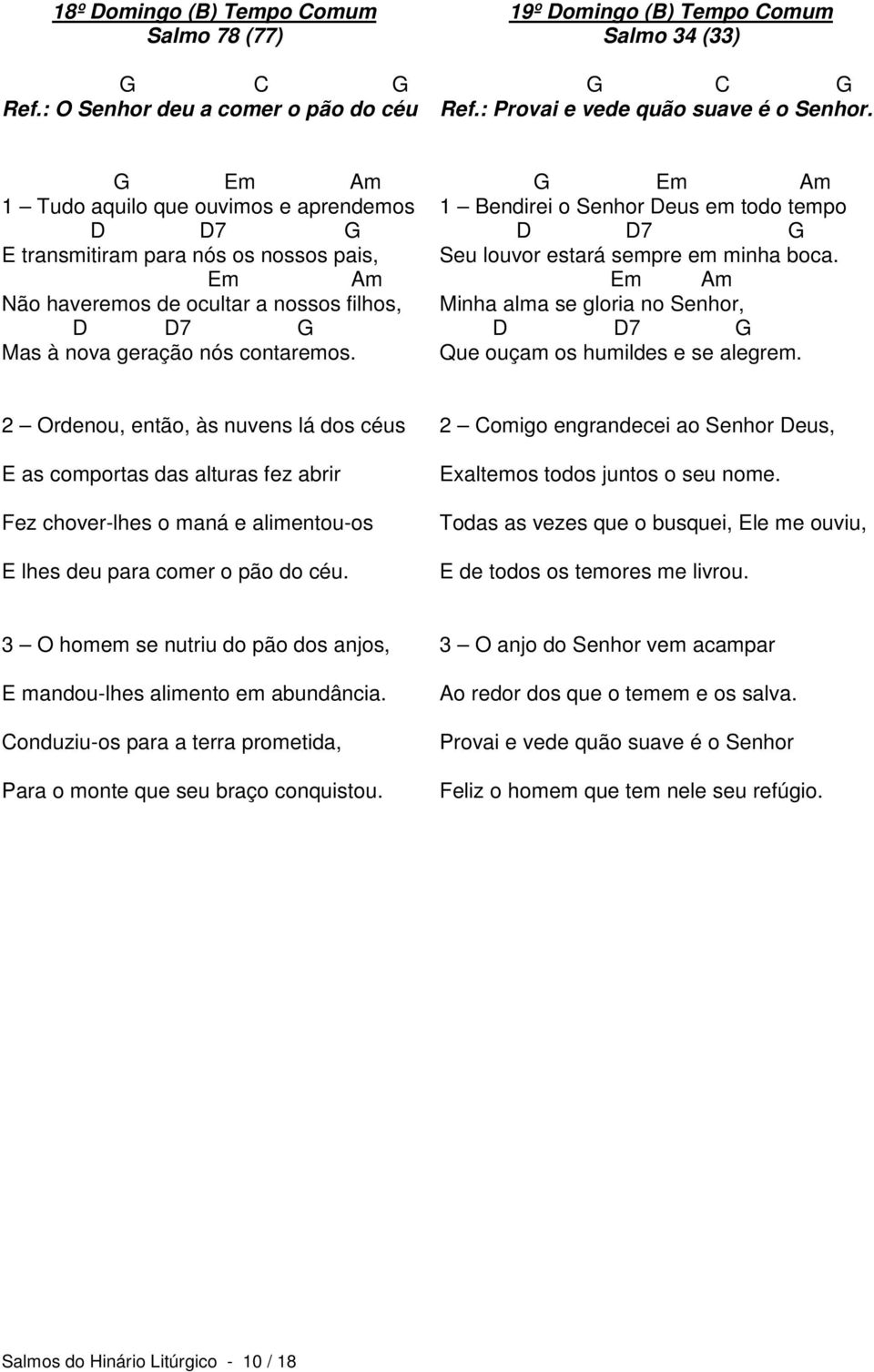 G Am 1 Bendirei o Senhor Deus em todo tempo Seu louvor estará sempre em minha boca. Am Minha alma se gloria no Senhor, Que ouçam os humildes e se alegrem.