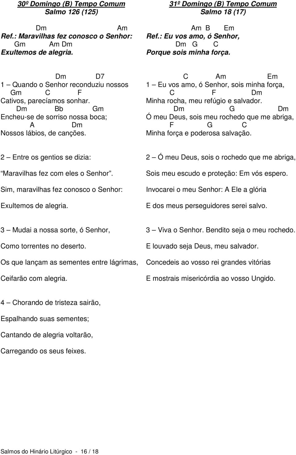 Dm Bb Gm Encheu-se de sorriso nossa boca; A Dm Nossos lábios, de canções. 1 Eu vos amo, ó Senhor, sois minha força, C F Dm Minha rocha, meu refúgio e salvador.