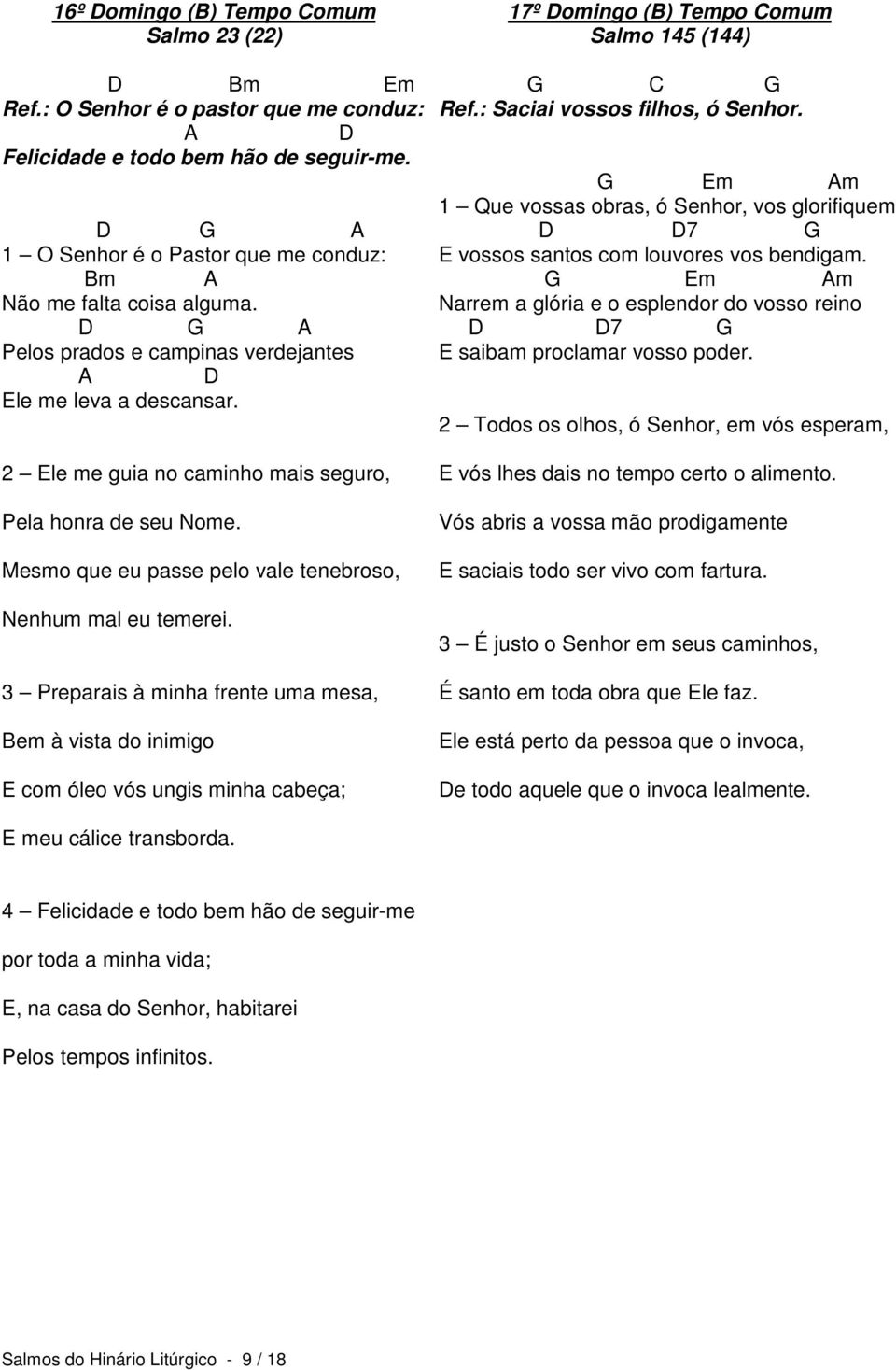 2 Ele me guia no caminho mais seguro, Pela honra de seu Nome. Mesmo que eu passe pelo vale tenebroso, Nenhum mal eu temerei.