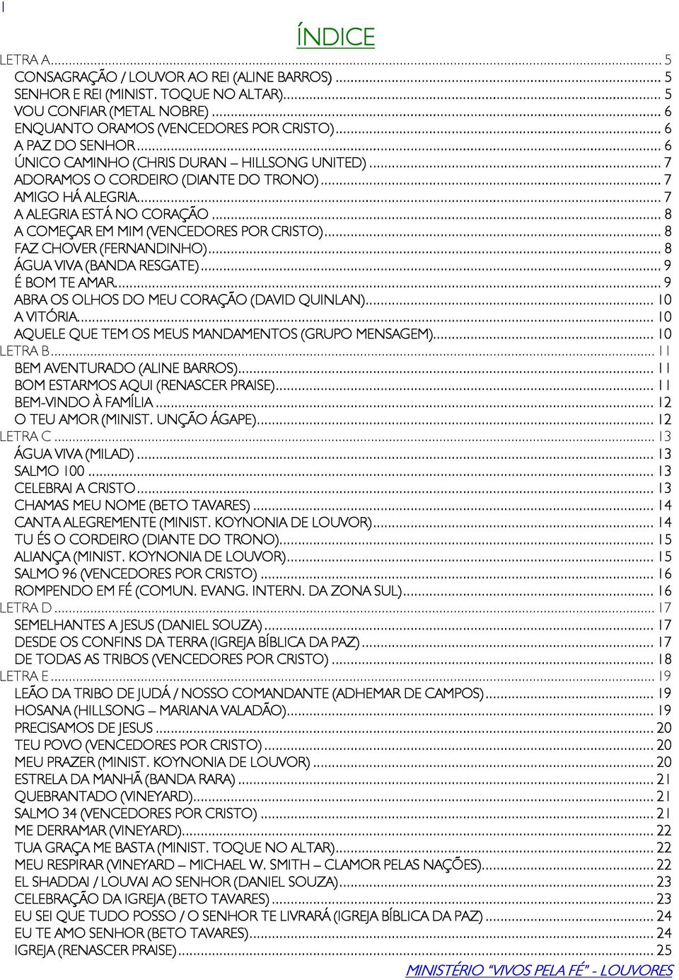 .. 8 A COMEÇAR EM MIM (VENCEDORES POR CRISTO)...... 8 FAZ CHOVER (FERNANDINHO) NHO)...... 8 ÁGUA VIVA (BANDA RESGATE)... 9 É BOM TE AMAR...... 9 ABRA OS OLHOS DO MEU CORAÇÃO (DAVID QUINLAN) LAN).