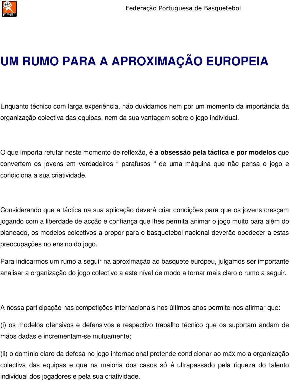 O que importa refutar neste momento de reflexão, é a obsessão pela táctica e por modelos que convertem os jovens em verdadeiros parafusos de uma máquina que não pensa o jogo e condiciona a sua