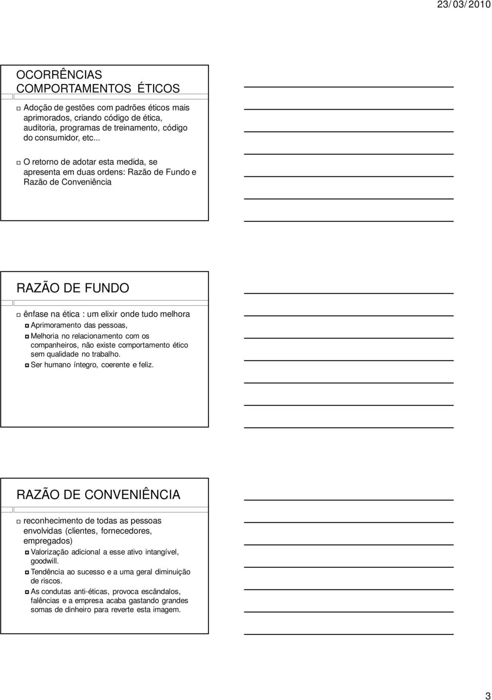 Melhoria no relacionamento com os companheiros, não existe comportamento ético sem qualidade no trabalho. Ser humano íntegro, coerente e feliz.