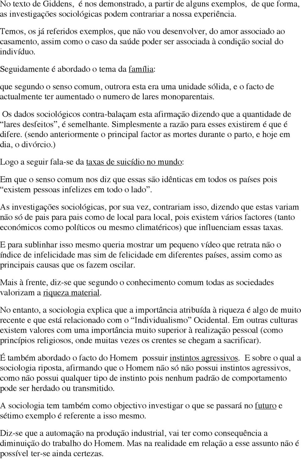 Seguidamente é abordado o tema da família: que segundo o senso comum, outrora esta era uma unidade sólida, e o facto de actualmente ter aumentado o numero de lares monoparentais.