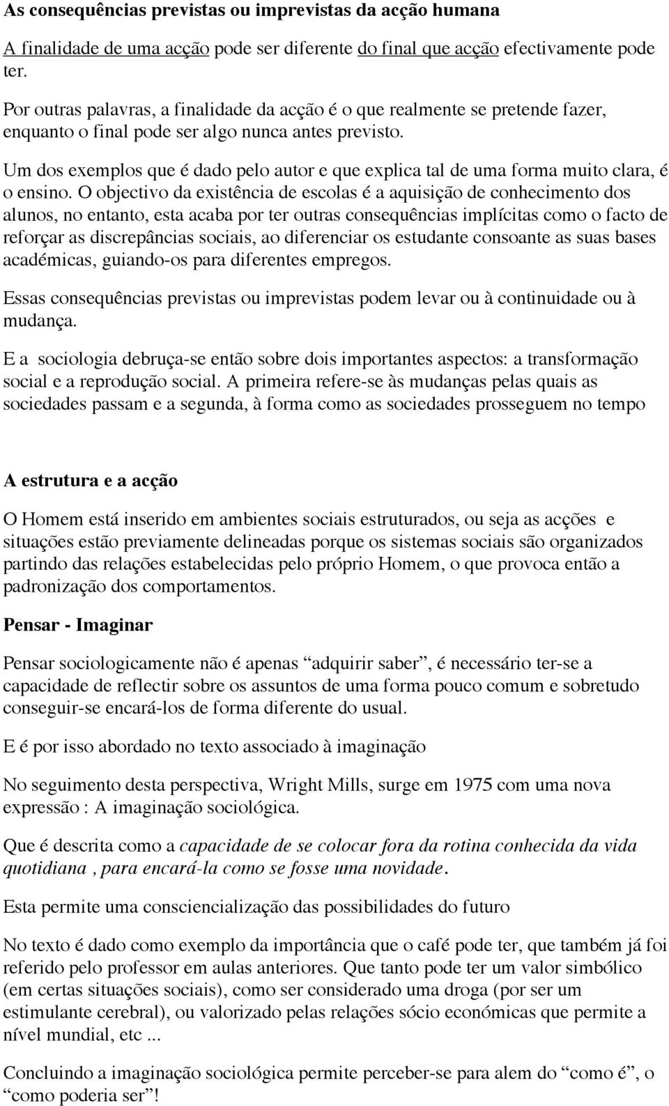 Um dos exemplos que é dado pelo autor e que explica tal de uma forma muito clara, é o ensino.