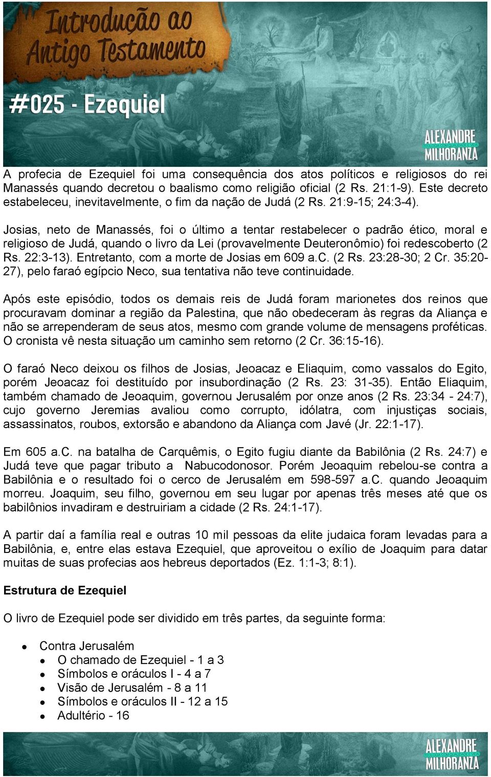 Josias, neto de Manassés, foi o último a tentar restabelecer o padrão ético, moral e religioso de Judá, quando o livro da Lei (provavelmente Deuteronômio) foi redescoberto (2 Rs. 22:3-13).