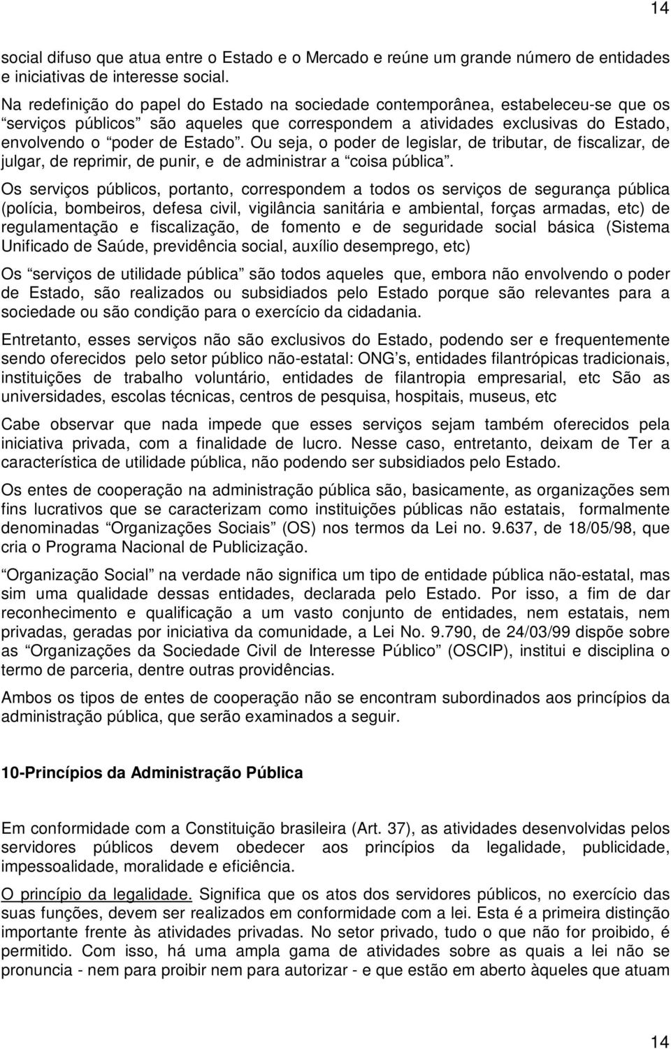 Ou seja, o poder de legislar, de tributar, de fiscalizar, de julgar, de reprimir, de punir, e de administrar a coisa pública.