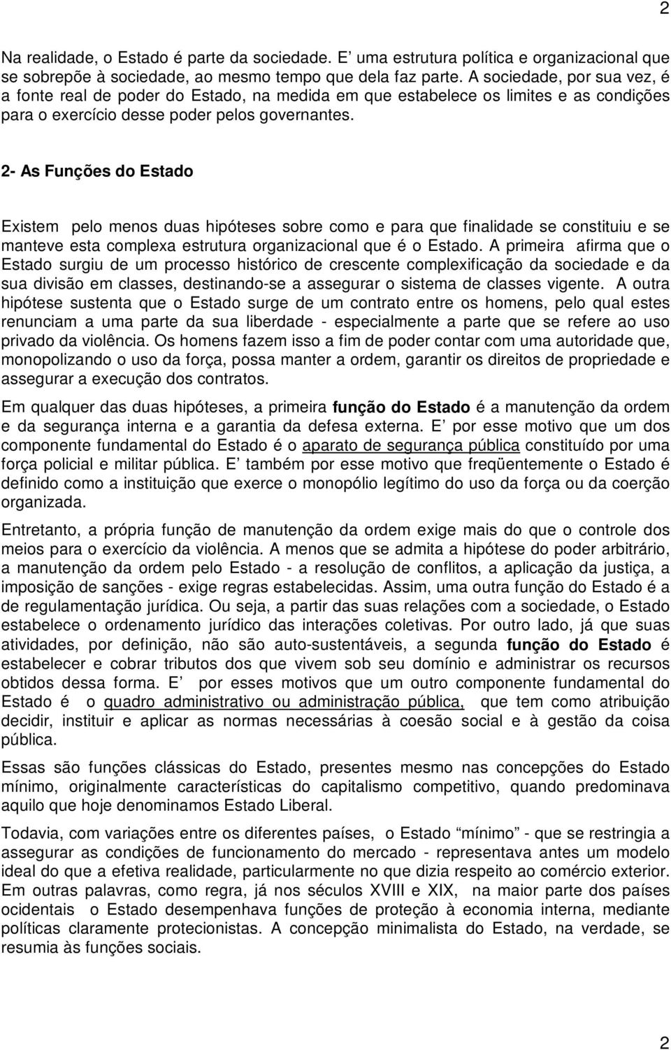 2- As Funções do Estado Existem pelo menos duas hipóteses sobre como e para que finalidade se constituiu e se manteve esta complexa estrutura organizacional que é o Estado.