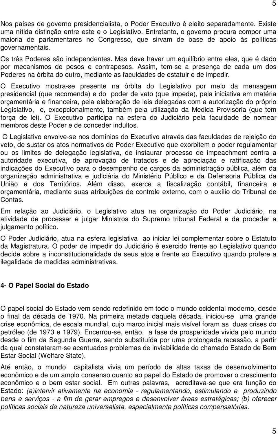 Mas deve haver um equilíbrio entre eles, que é dado por mecanismos de pesos e contrapesos.