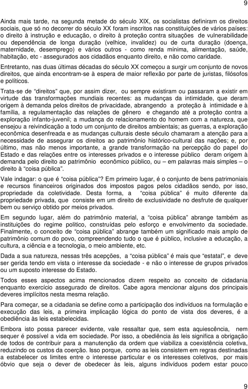 outros - como renda mínima, alimentação, saúde, habitação, etc - assegurados aos cidadãos enquanto direito, e não como caridade.