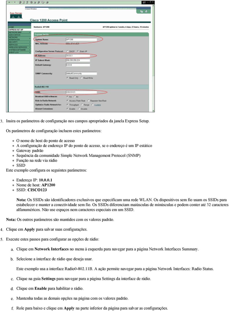 comunidade Simple Network Management Protocol (SNMP) Função na rede via rádio SSID Este exemplo configura os seguintes parâmetros: Endereço IP: 10.