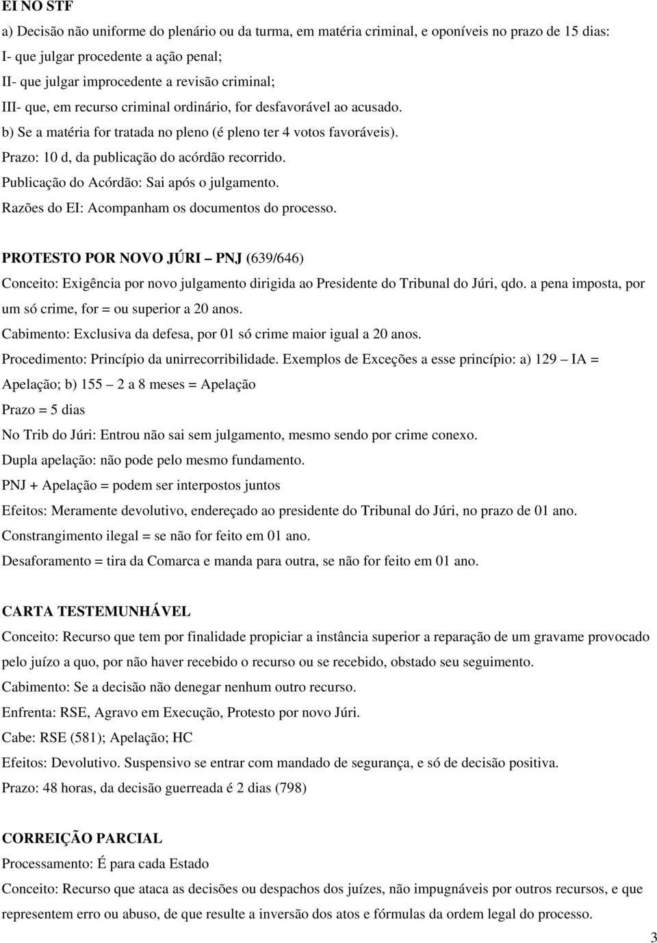 Publicação do Acórdão: Sai após o julgamento. Razões do EI: Acompanham os documentos do processo.