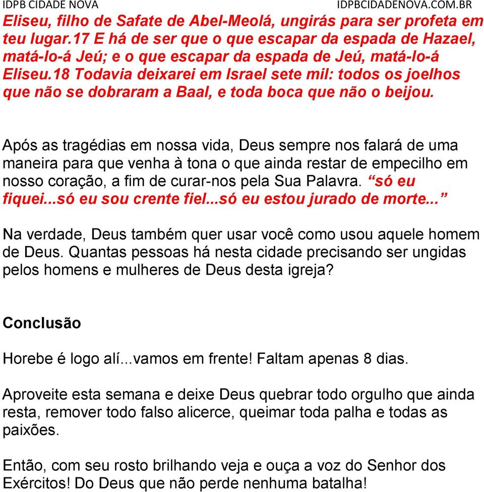 Após as tragédias em nossa vida, Deus sempre nos falará de uma maneira para que venha à tona o que ainda restar de empecilho em nosso coração, a fim de curar-nos pela Sua Palavra. só eu fiquei.