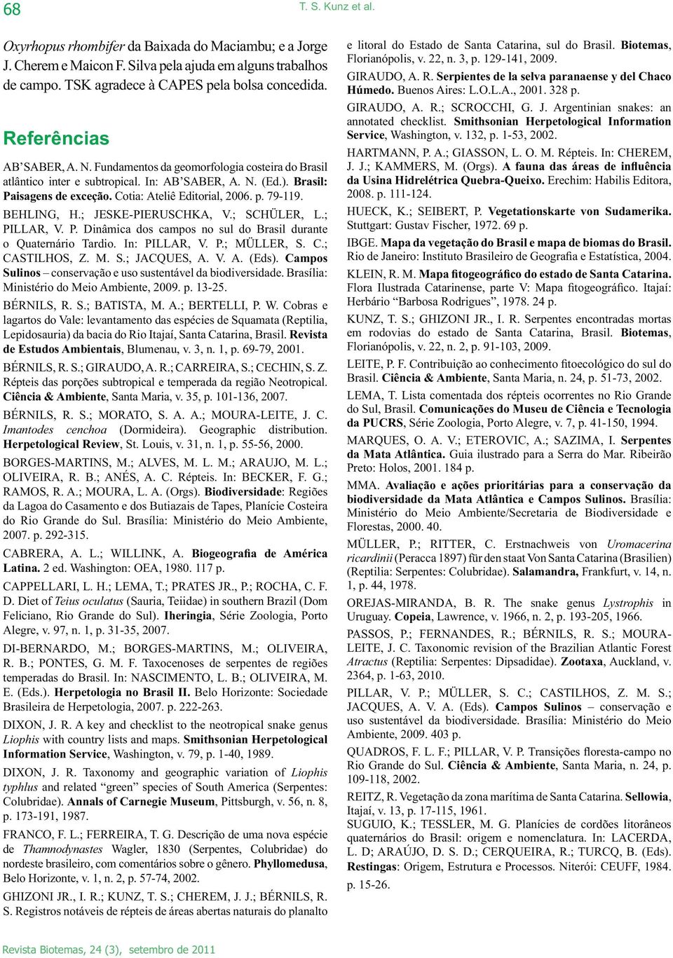 ; JESKE-PIERUSCHKA, V.; SCHÜLER, L.; PILLAR, V. P. Dinâmica dos campos no sul do Brasil durante o Quaternário Tardio. In: PILLAR, V. P.; MÜLLER, S. C.; CASTILHOS, Z. M. S.; JACQUES, A. V. A. (Eds).
