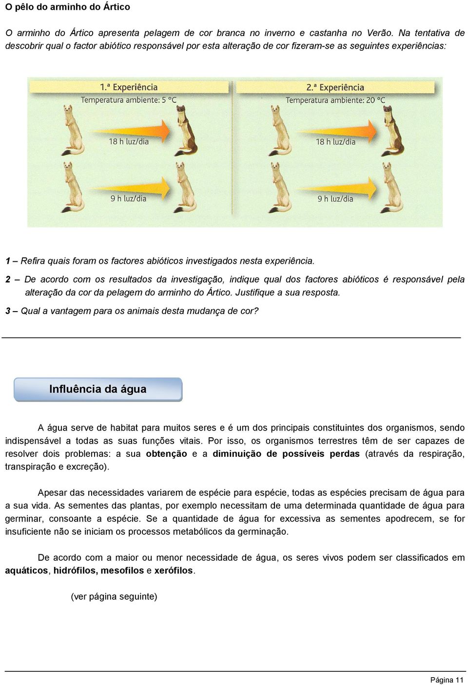 2 De acordo com os resultados da investigação, indique qual dos factores abióticos é responsável pela alteração da cor da pelagem do arminho do Ártico. Justifique a sua resposta.