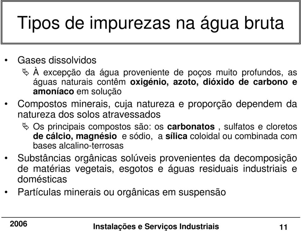 carbonatos, sulfatos e cloretos de cálcio, magnésio e sódio, a sílica coloidal ou combinada com bases alcalino-terrosas Substâncias orgânicas solúveis