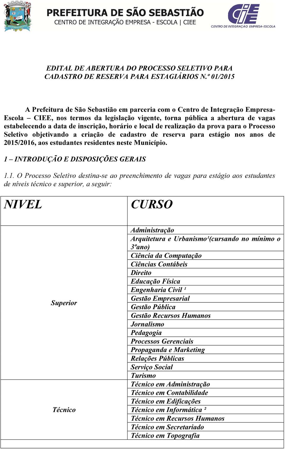 inscrição, horário e local de realização da prova para o Processo Seletivo objetivando a criação de cadastro de reserva para estágio nos anos de 2015/2016, aos estudantes residentes neste Município.