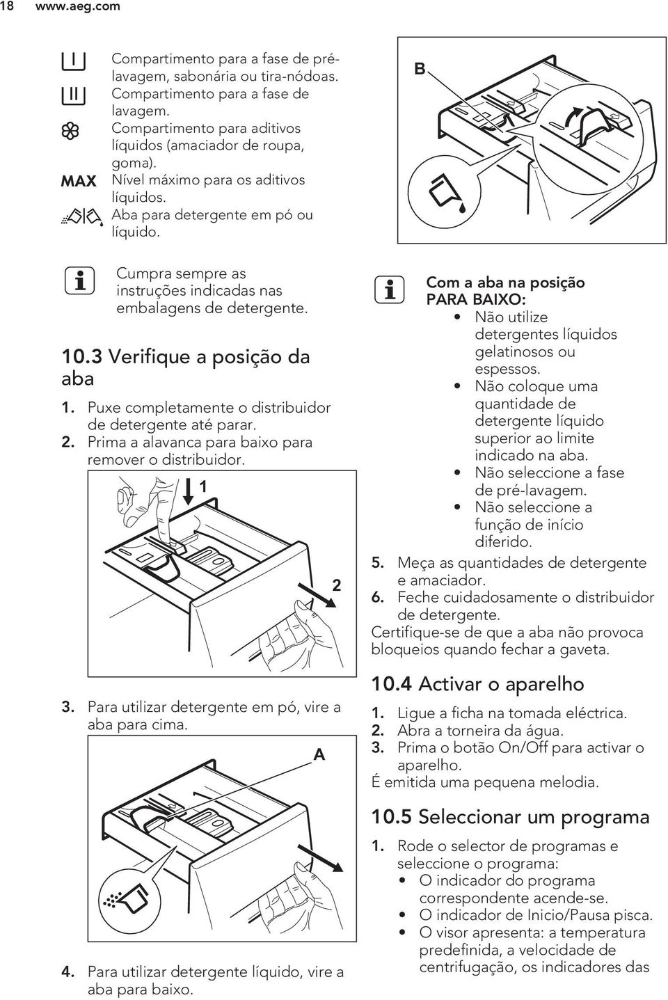 Puxe completamente o distribuidor de detergente até parar. 2. Prima a alavanca para baixo para remover o distribuidor. 1 3. Para utilizar detergente em pó, vire a aba para cima. 4.