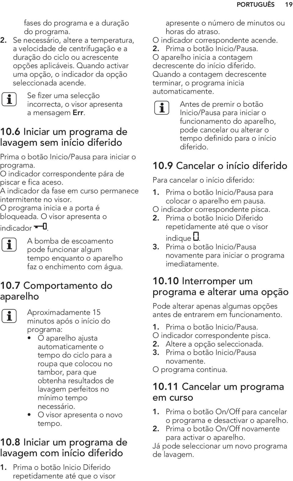 6 Iniciar um programa de lavagem sem início diferido Prima o botão Inicio/Pausa para iniciar o programa. O indicador correspondente pára de piscar e fica aceso.