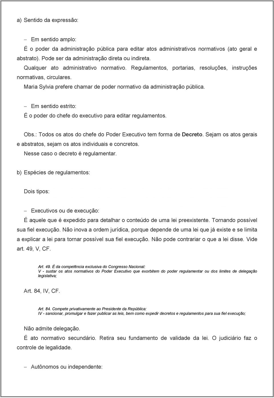 Em sentido estrito: É o poder do chefe do executivo para editar regulamentos. Obs.: Todos os atos do chefe do Poder Executivo tem forma de Decreto.