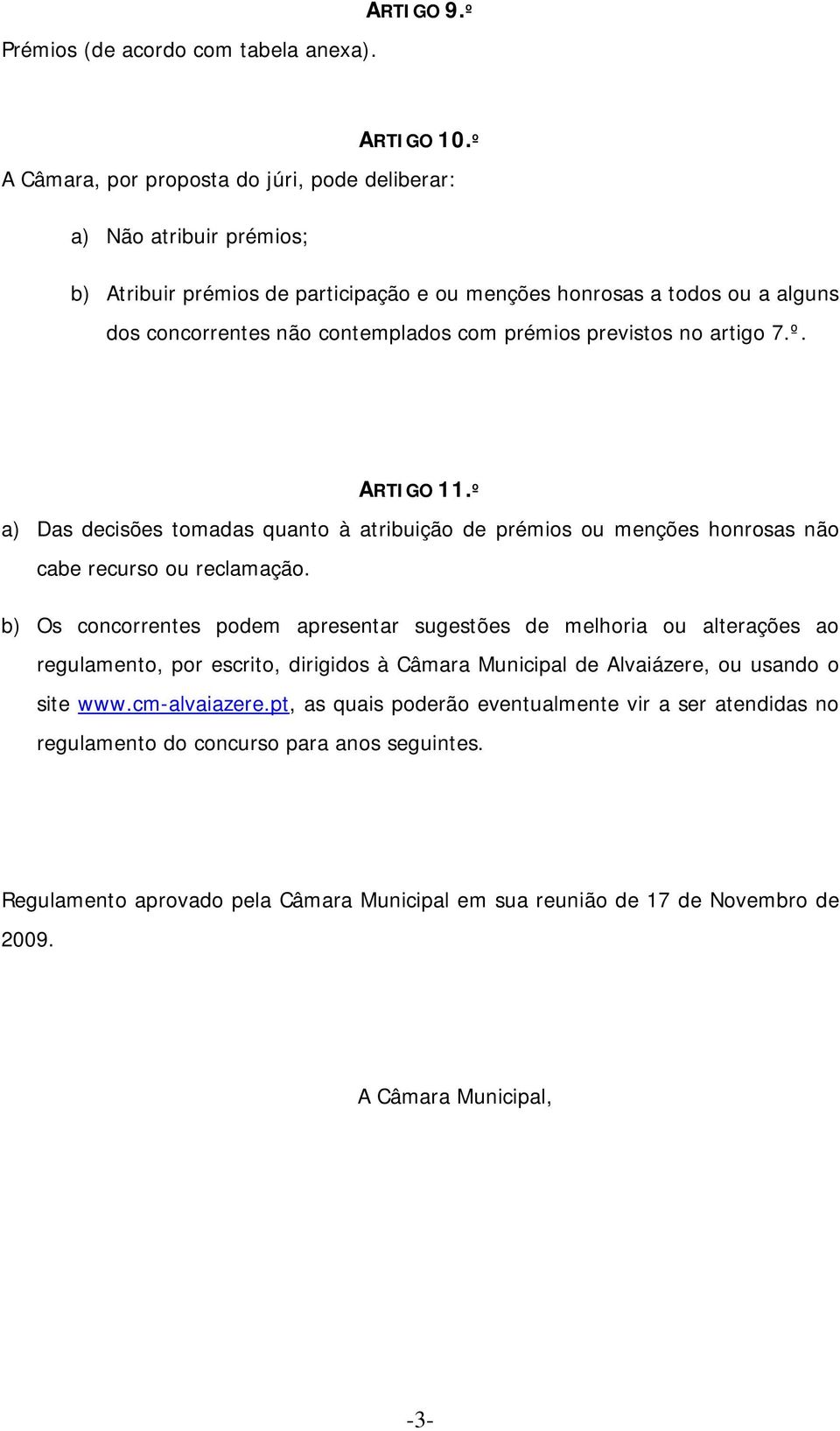 previstos no artigo 7.º. ARTIGO 11.º a) Das decisões tomadas quanto à atribuição de prémios ou menções honrosas não cabe recurso ou reclamação.