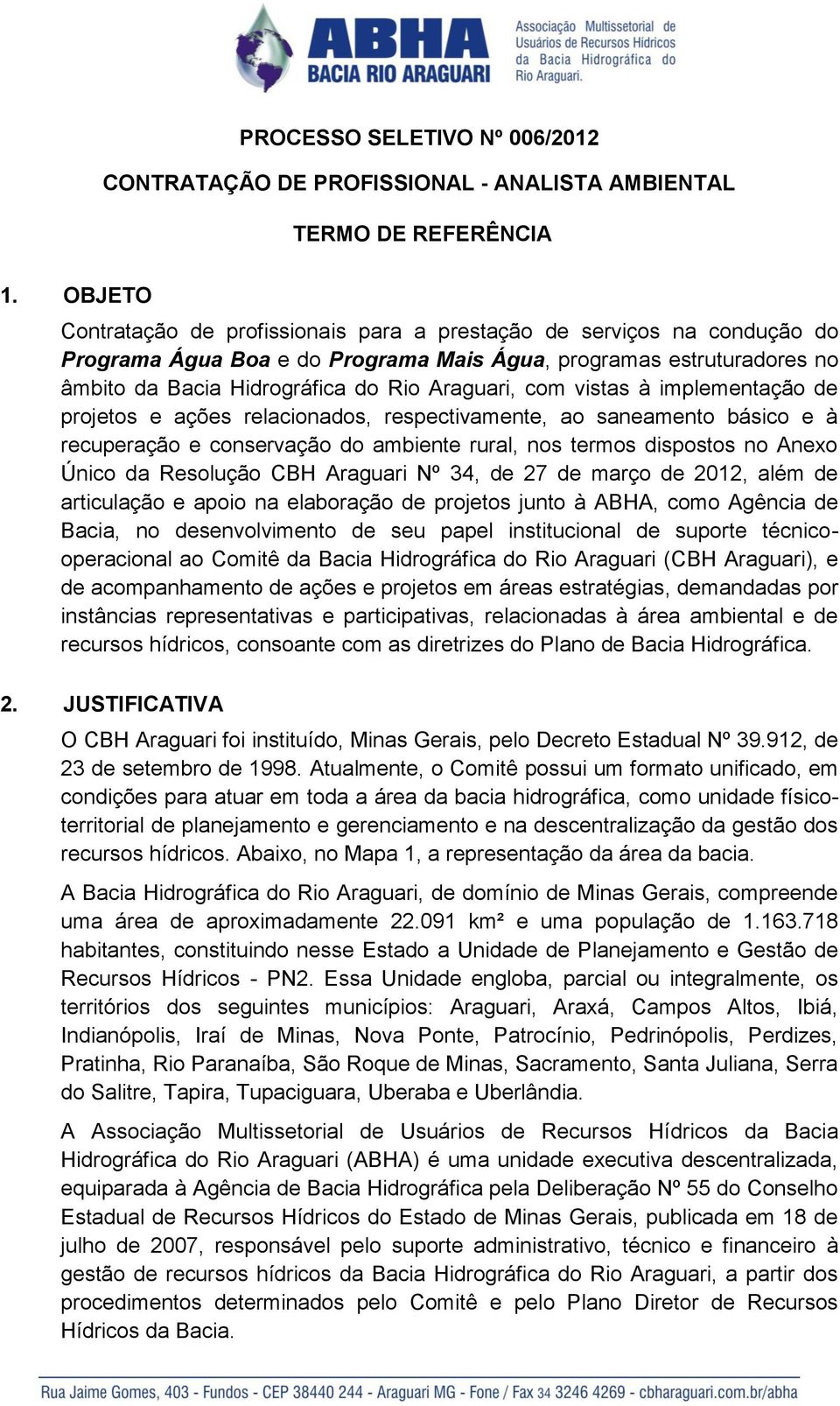 com vistas à implementação de projetos e ações relacionados, respectivamente, ao saneamento básico e à recuperação e conservação do ambiente rural, nos termos dispostos no Anexo Único da Resolução