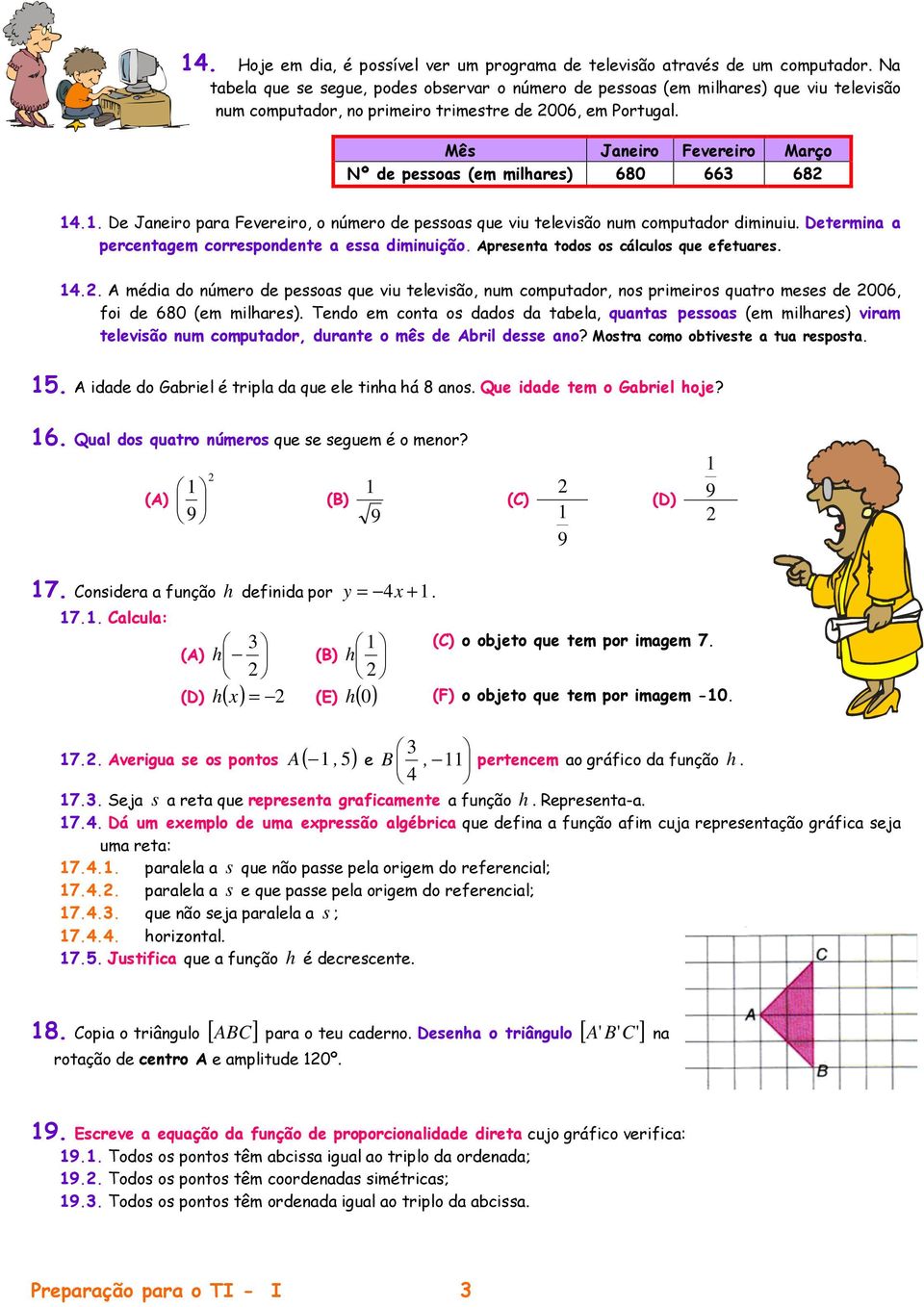 percentagem correspondente a essa diminuição Apresenta todos os cálculos que efetuares 4 A média do número de pessoas que viu televisão, num computador, nos primeiros quatro meses de 006, foi de 680