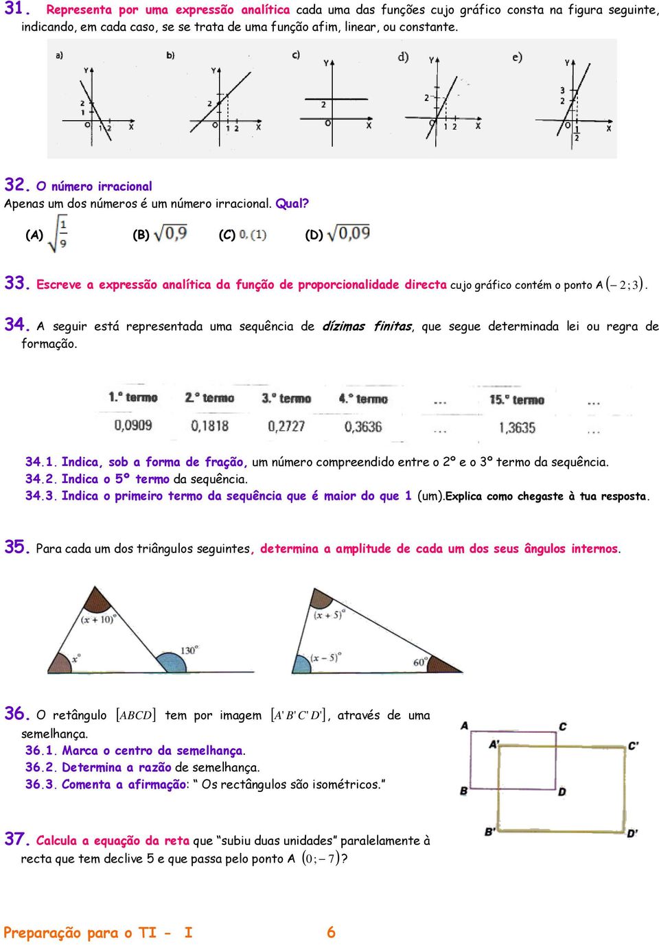 (A) (B) (C) (D) 33 Escreve a expressão analítica da função de proporcionalidade directa cujo gráfico contém o ponto A ( ;3) 34 A seguir está representada uma sequência de dízimas finitas, que segue