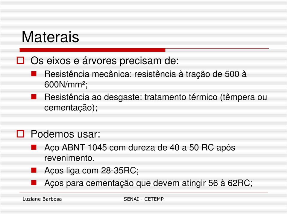 ou cementação); Podemos usar: Aço ABNT 1045 com dureza de 40 a 50 RC após