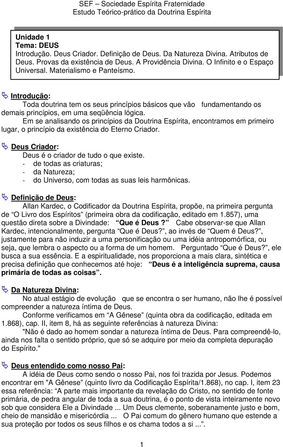 Ä Introdução: Toda doutrina tem os seus princípios básicos que vão fundamentando os demais princípios, em uma seqüência lógica.