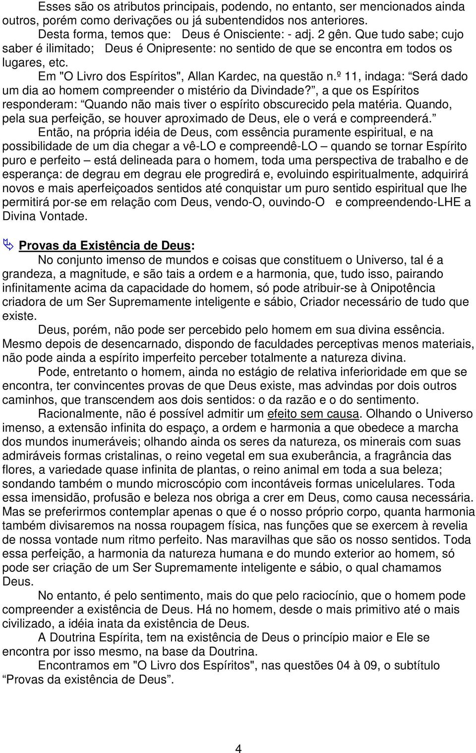 º 11, indaga: Será dado um dia ao homem compreender o mistério da Divindade?, a que os Espíritos responderam: Quando não mais tiver o espírito obscurecido pela matéria.