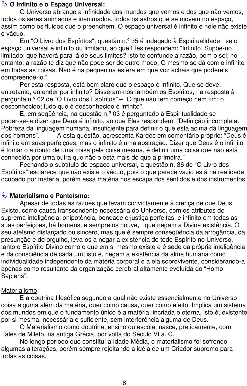 º 35 é indagado à Espiritualidade se o espaço universal é infinito ou limitado, ao que Eles respondem: Infinito. Supõe-no limitado: que haverá para lá de seus limites?