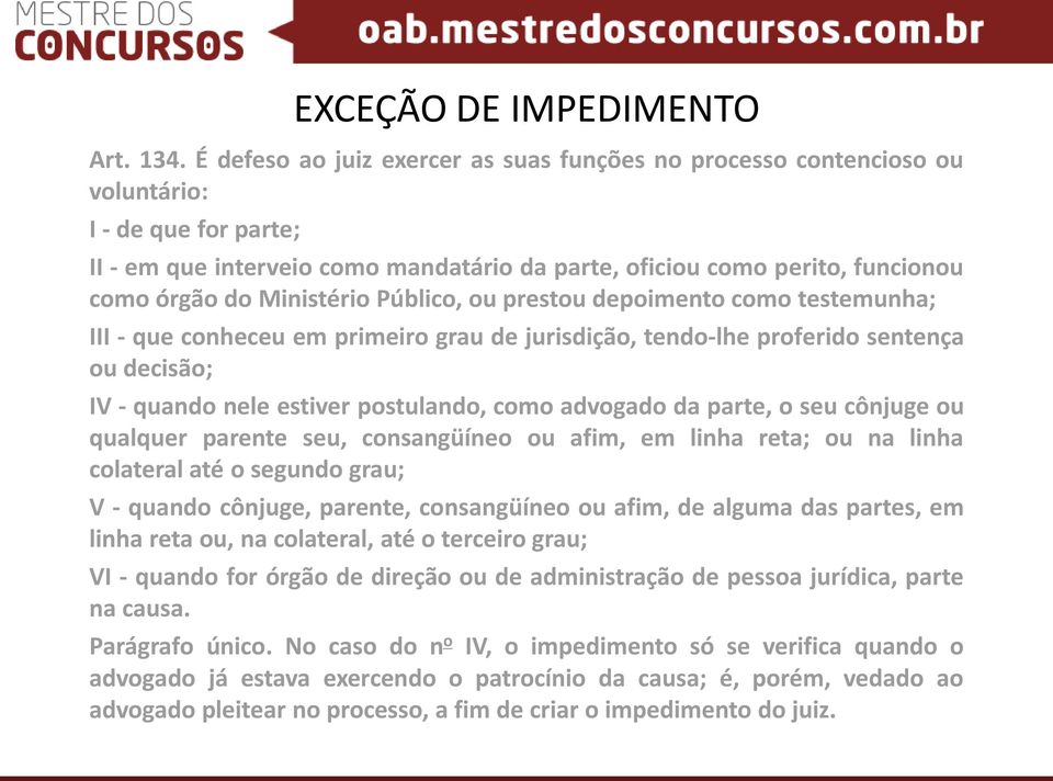 Ministério Público, ou prestou depoimento como testemunha; III - que conheceu em primeiro grau de jurisdição, tendo-lhe proferido sentença ou decisão; IV - quando nele estiver postulando, como