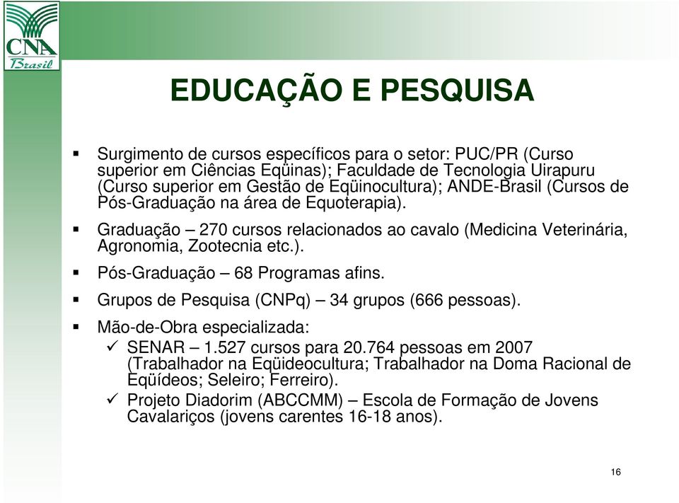 Grupos de Pesquisa (CNPq) 34 grupos (666 pessoas). Mão-de-Obra especializada: SENAR 1.527 cursos para 20.
