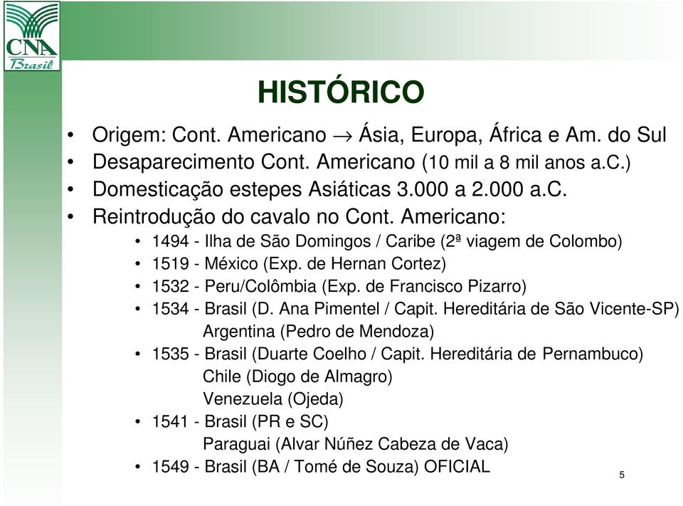 de Hernan Cortez) 1532 - Peru/Colômbia (Exp. de Francisco Pizarro) 1534 - Brasil (D. Ana Pimentel / Capit.