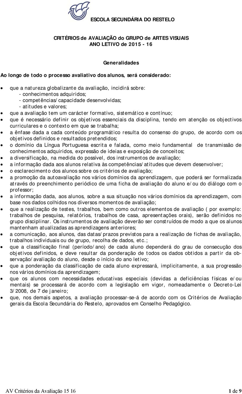 contínuo; que é necessário definir os objetivos essenciais da disciplina, tendo em atenção os objectivos curriculares e o contexto em que se trabalha; a ênfase dada a cada conteúdo programático