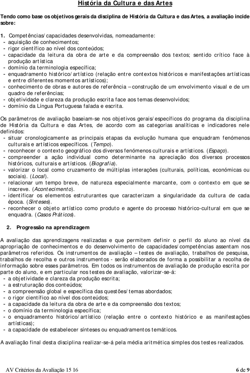 sentido crítico face à produção artística - domínio da terminologia específica; - enquadramento histórico/artístico (relação entre contextos históricos e manifestações artísticas e entre diferentes