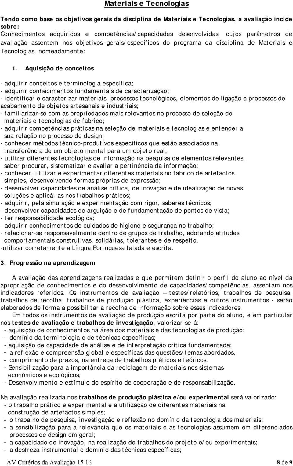 Aquisição de conceitos - adquirir conceitos e terminologia específica; - adquirir conhecimentos fundamentais de caracterização; - identificar e caracterizar materiais, processos tecnológicos,