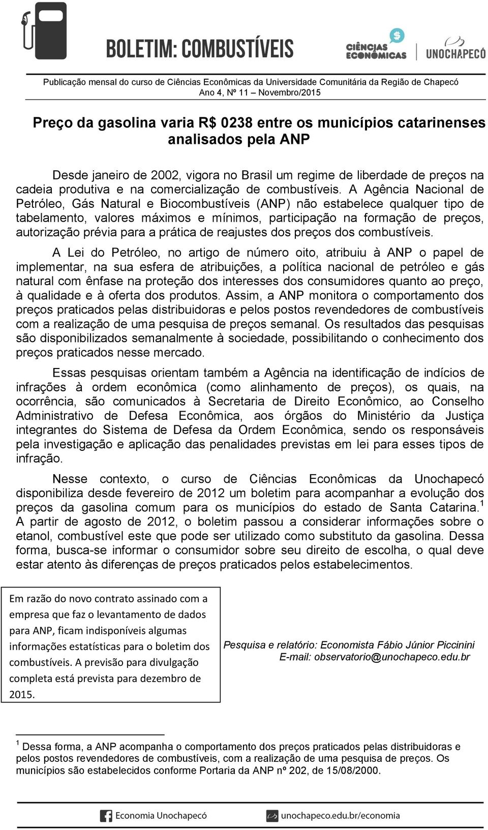 A Agência Nacional de Petróleo, Gás Natural e Biocombustíveis (ANP) não estabelece qualquer tipo de tabelamento, valores máximos e mínimos, participação na formação de preços, autorização prévia para