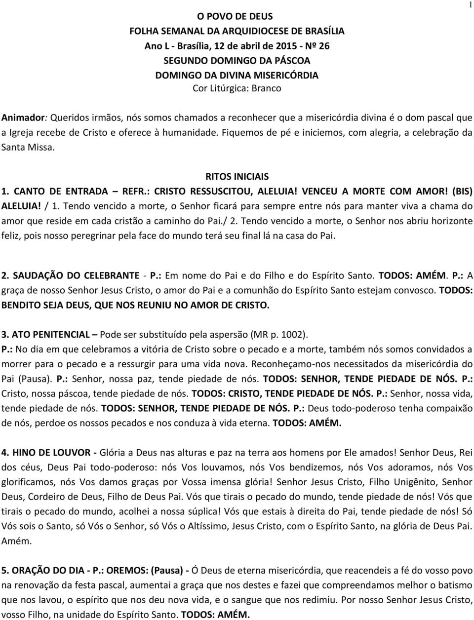 Fiquemos de pé e iniciemos, com alegria, a celebração da Santa Missa. RITOS INICIAIS 1. CANTO DE ENTRADA REFR.: CRISTO RESSUSCITOU, ALELUIA! VENCEU A MORTE COM AMOR! (BIS) ALELUIA! / 1.