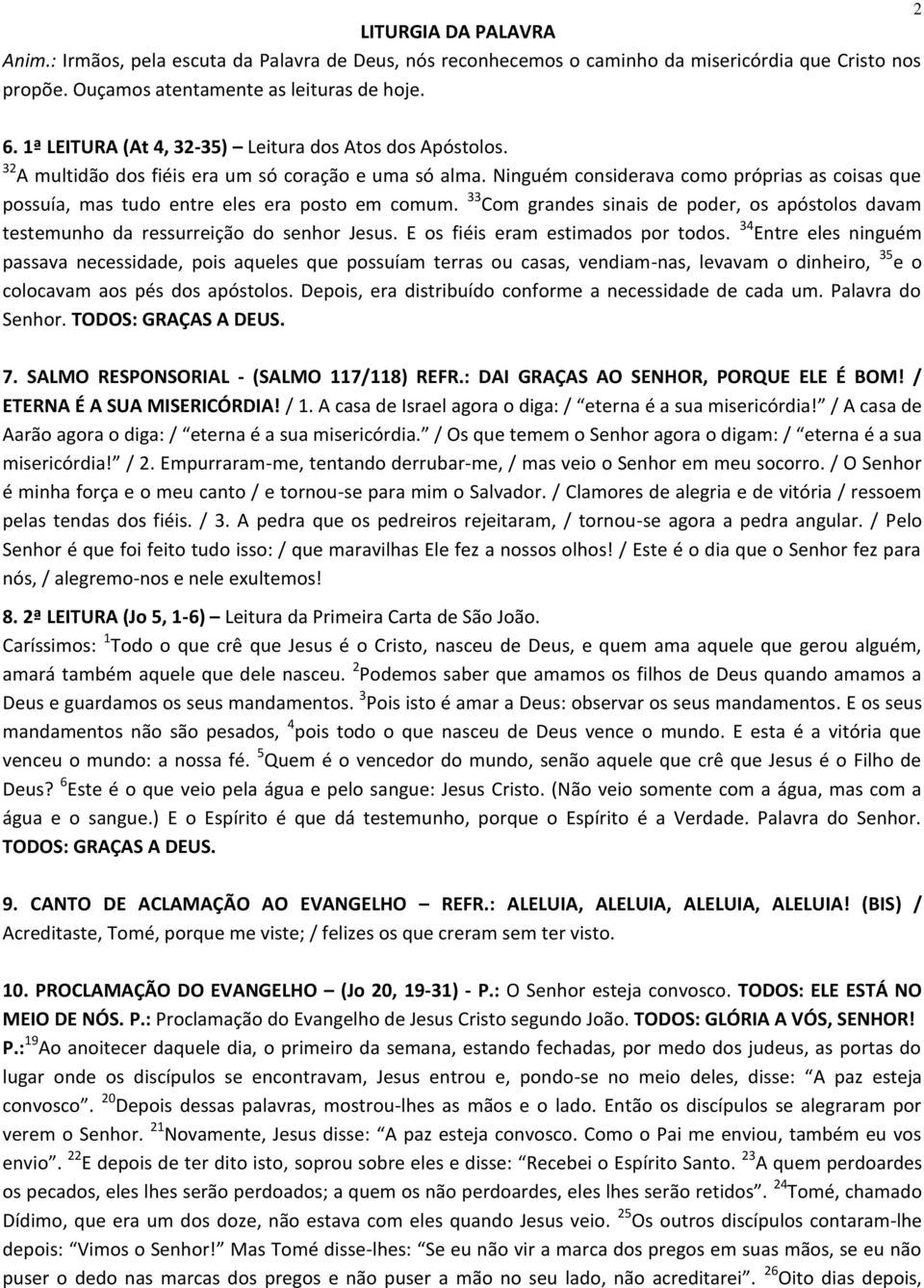 Ninguém considerava como próprias as coisas que possuía, mas tudo entre eles era posto em comum. 33 Com grandes sinais de poder, os apóstolos davam testemunho da ressurreição do senhor Jesus.