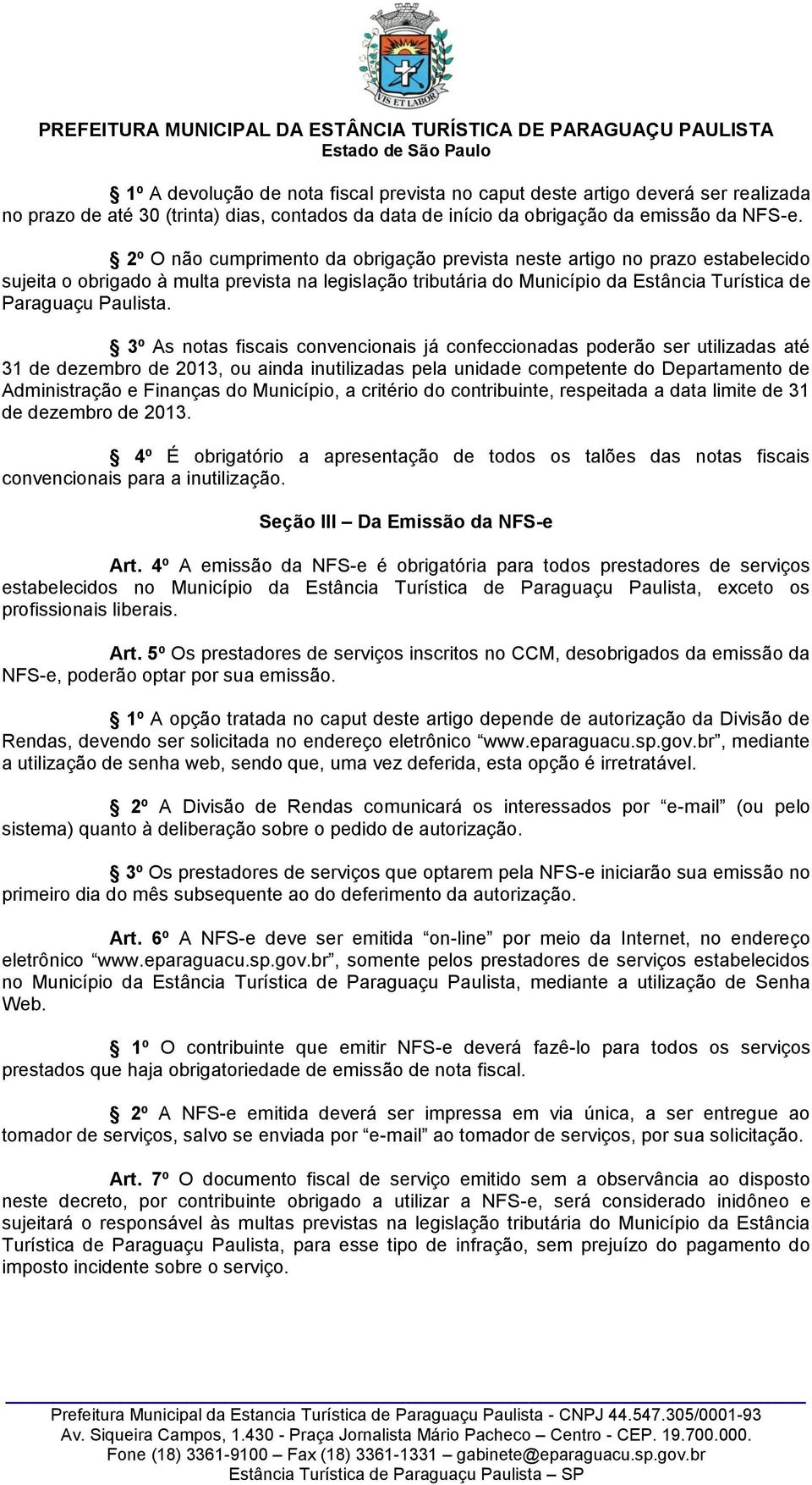 3º As notas fiscais convencionais já confeccionadas poderão ser utilizadas até 31 de dezembro de 2013, ou ainda inutilizadas pela unidade competente do Departamento de Administração e Finanças do