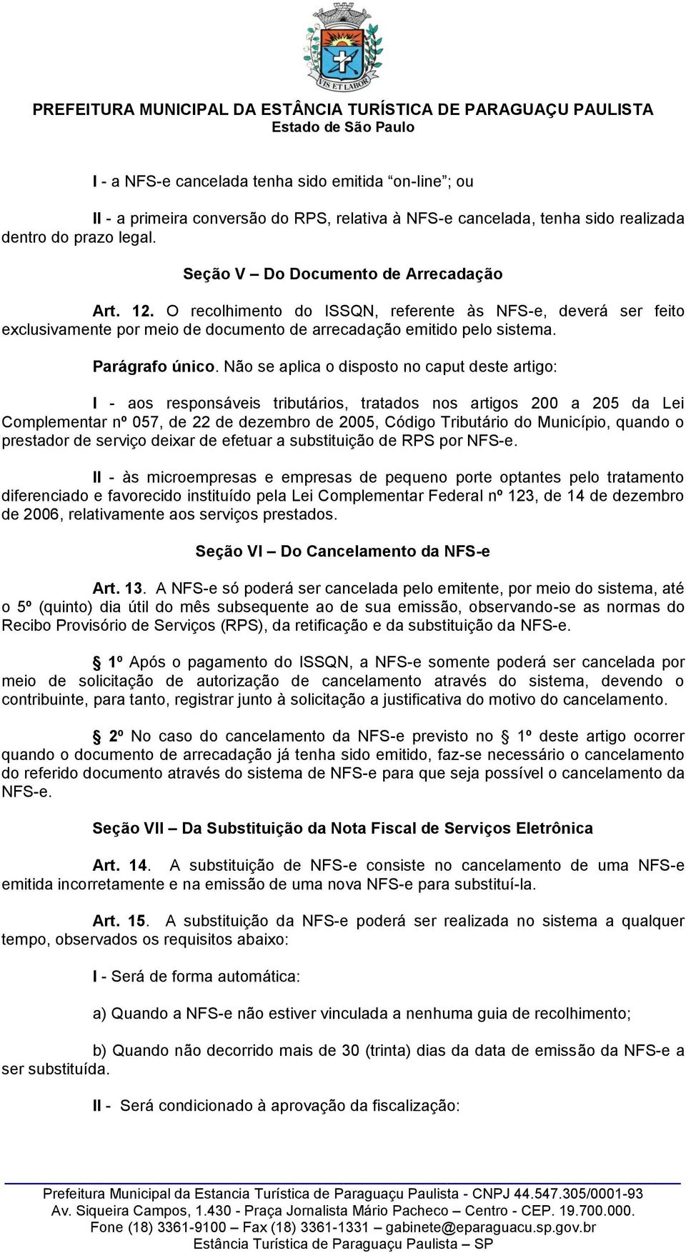 Não se aplica o disposto no caput deste artigo: I - aos responsáveis tributários, tratados nos artigos 200 a 205 da Lei Complementar nº 057, de 22 de dezembro de 2005, Código Tributário do Município,