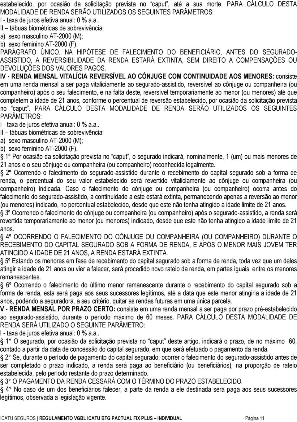 IV - RENDA MENSAL VITALÍCIA REVERSÍVEL AO CÔNJUGE COM CONTINUIDADE AOS MENORES: consiste em uma renda mensal a ser paga vitaliciamente ao segurado-assistido, reversível ao cônjuge ou companheira (ou