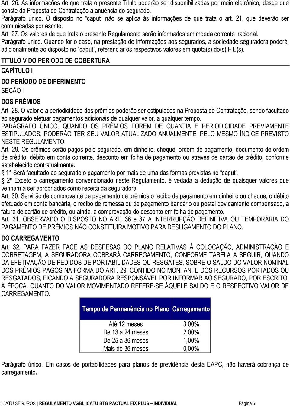 Os valores de que trata o presente Regulamento serão informados em moeda corrente nacional. Parágrafo único.