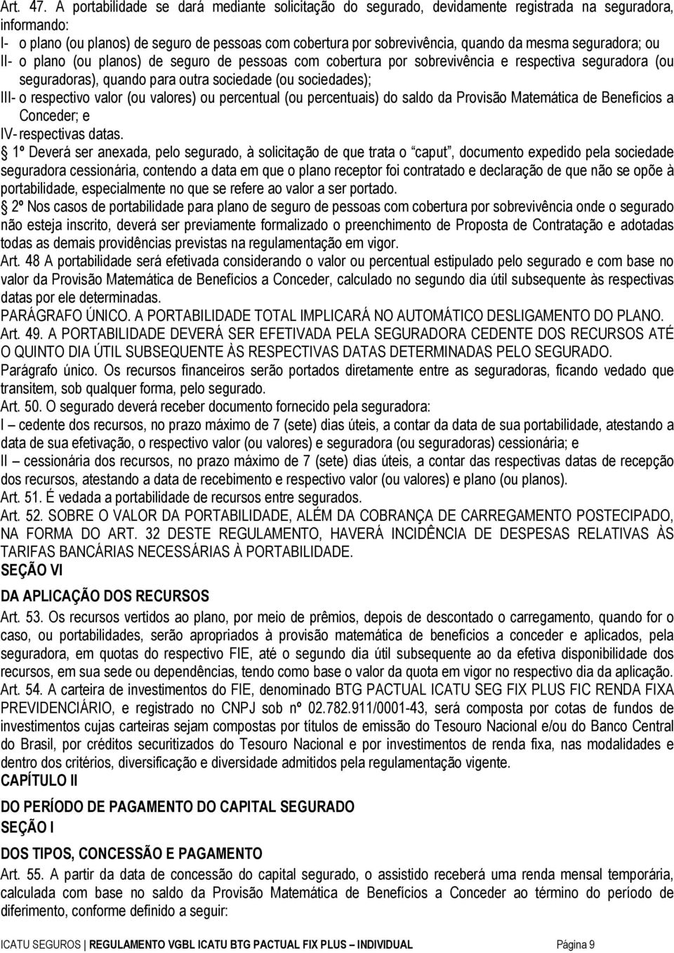 mesma seguradora; ou II- o plano (ou planos) de seguro de pessoas com cobertura por sobrevivência e respectiva seguradora (ou seguradoras), quando para outra sociedade (ou sociedades); III- o